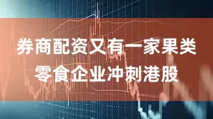 券商配资又有一家果类零食企业冲刺港股