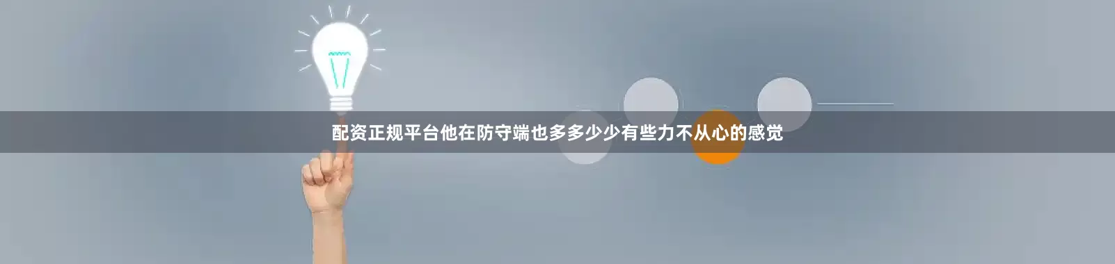 配资正规平台他在防守端也多多少少有些力不从心的感觉