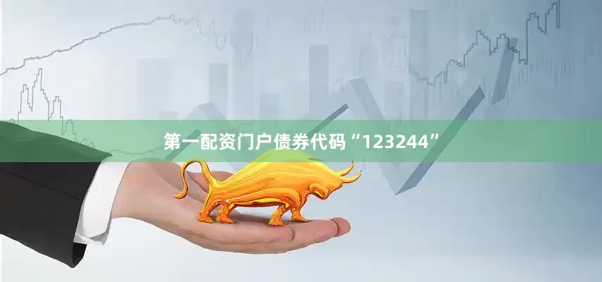 第一配资门户债券代码“123244”