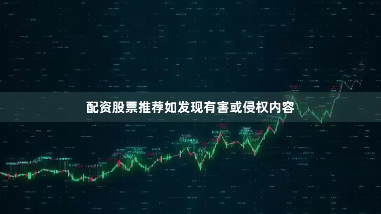 配资股票推荐如发现有害或侵权内容
