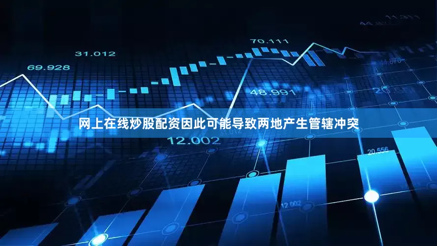 网上在线炒股配资因此可能导致两地产生管辖冲突