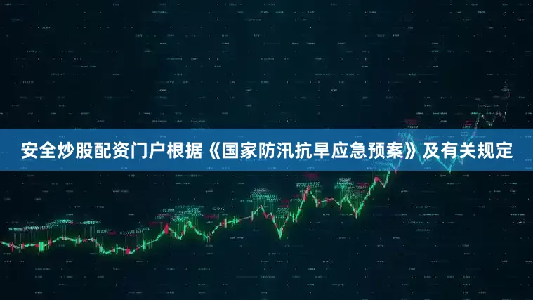 安全炒股配资门户　　根据《国家防汛抗旱应急预案》及有关规定