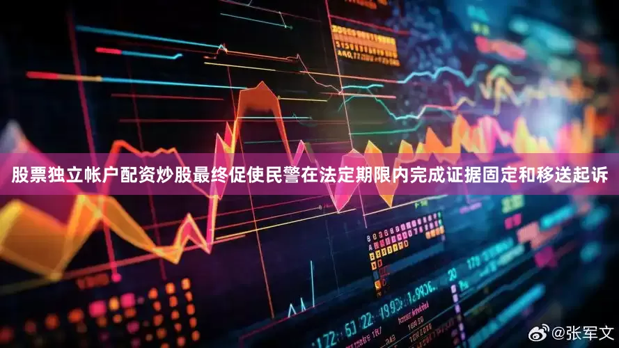 股票独立帐户配资炒股最终促使民警在法定期限内完成证据固定和移送起诉