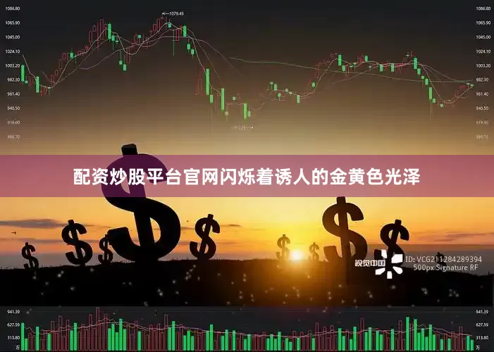配资炒股平台官网闪烁着诱人的金黄色光泽
