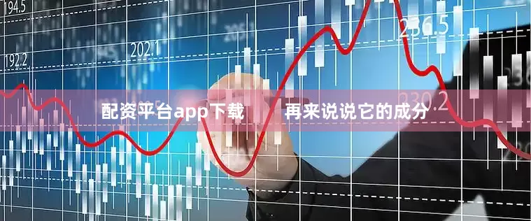 配资平台app下载        再来说说它的成分
