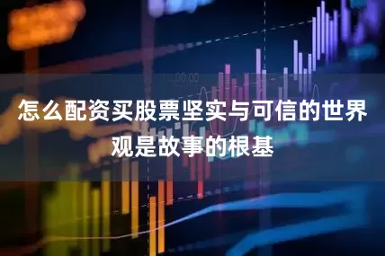 怎么配资买股票坚实与可信的世界观是故事的根基